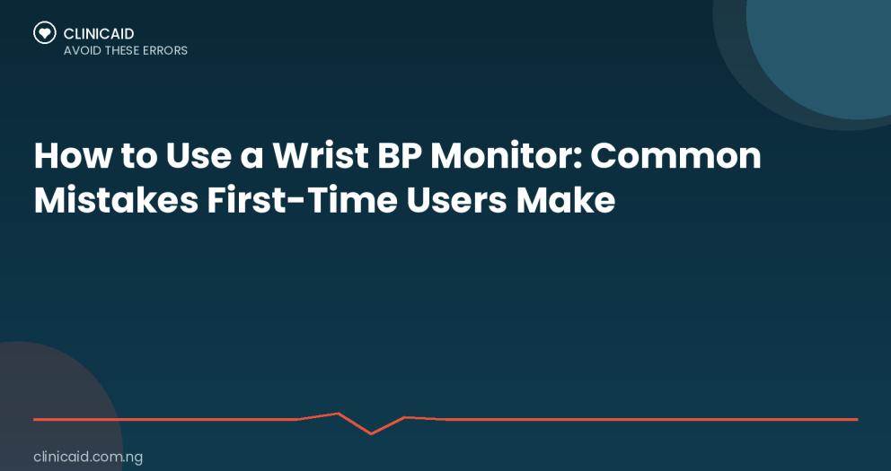 How to Use a Wrist BP Monitor: Common Mistakes First-Time Users Make 7 Clinicaid.com.ng